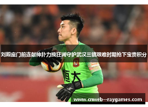 刘殿座门前连献神扑力挽狂澜守护武汉三镇艰难时期抢下宝贵积分